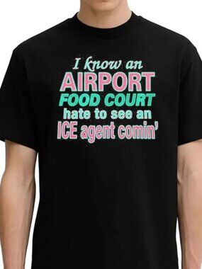 I Know An Airport Food Court Hate To See An ICE Agent Comin T Shirt  236